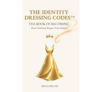 The Identity Dressing Codes - The Book of Becoming: How Clothing Shapes Your Future