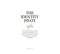 The Identity Pivot: 15 Transformative Journal Prompts to Redefine Your Self-Concept for Emotional Freedom and Lasting Prosperity