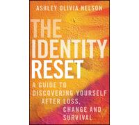 The Identity Reset : A Guide to Discovering Yourself After Loss, Change, and Survival