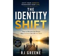 THE IDENTITY SHIFT: How to Become the Person Who Achieves the Life You Want