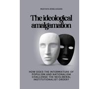 THE IDEOLOGICAL AMALGAMATION: How does the intermixture of populism and nationalism challenge the neoliberal institutionalist order?