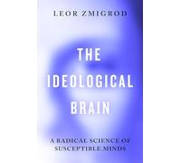 The Ideological Brain: A Radical Science of Susceptible Minds – Penguin Books