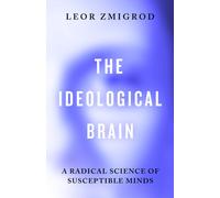 The Ideological Brain : A Radical Science of Susceptible Minds