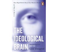 The Ideological Brain : How Rigid Beliefs Harm Our Minds & Bodies - And Why It Matters