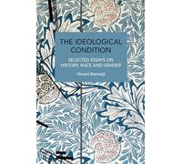 The Ideological Condition: Selected Essays on History, Race and Gender (Historical Materialism)