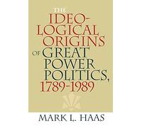 The Ideological Origins of Great Power Politics, 1789-1989 (Cornell Studies in Security Affairs)