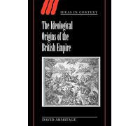 The Ideological Origins of the British Empire: 59 (Ideas in Context, Series Number 59)