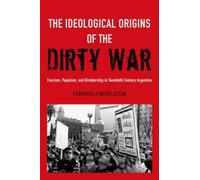 Ideological Origins of the Dirty War Fascism, Populism, and Dic... 9780199930241