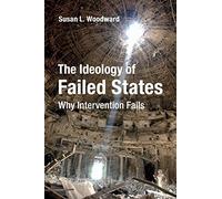 The Ideology of Failed States – Why Intervention Fails – Cambridge University Press