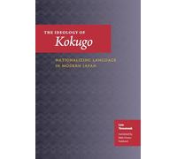 The Ideology of Kokugo: Nationalizing Language in Modern Japan