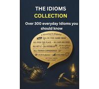 THE IDIOMS COLLECTION: Book 1 - Over 300 everyday Idioms you should know (Intelligent Words)