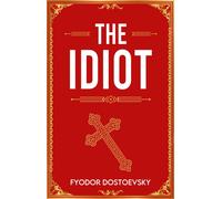 The Idiot : A Classic Novel of Innocence, Suffering and Redemption