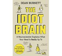 The Idiot Brain: A Neuroscientist Explains What Your Head is Really Up To