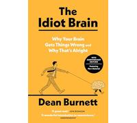 The Idiot Brain: Why Your Brain Gets Things Wrong and Why That's Alright