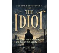 The Idiot: The Classic Tale of Prince Myshkin and Russian High Society