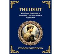 The Idiot: The Profound Classic on Innocence, Society, and Human Nature (Large Print Deluxe Edition For Easy Reading): 84 (Library of Alexandria)