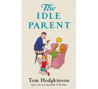 The Idle Parent: Why Less Means More When Raising Kids
