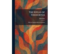The Idylls of Theocritus: With the Fragments Bion and Moschus