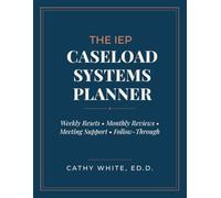 The IEP Caseload Systems Planner: Weekly Resets, Monthly Reviews, Meetings, and Follow-Through for Special Education Case Managers