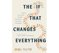 The If That Changes Everything: What If You Could Believe That Jesus Rose from the Dead? (How the Evidence for the Resurrection of Christ Makes Sense of Life, Death, Justice, and Hope)