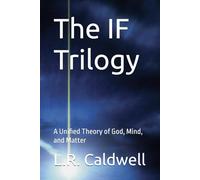 The IF Trilogy: A Unified Theory of God, Mind, and Matter