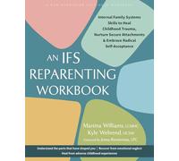 The IFS Reparenting Workbook: Internal Family Systems Skills to Heal Childhood Trauma, Nurture Secure Attachments, and Embrace Radical Self-Acceptance