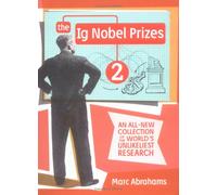 The IG Nobel Prizes 2: An All-New Collection of the World's Unlikeliest Research