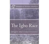 The Igbo Race: Origin and Controversies: Volume 1
