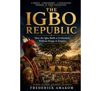 THE IGBO REPUBLIC: How the Igbo Built a Civilization Without Kings or Empire (Africa Truth Series)