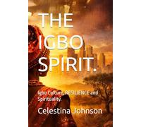 THE IGBO SPIRIT.: Igbo Culture, RESILIENCE and Spirituality.