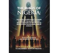 THE IGBOS OF NIGERIA: The Israelites Who Have Continued To Answer The Name "Hebrews", Since 3,500 Years They Migrated to Nigeria from The Promised Land of Canaan.