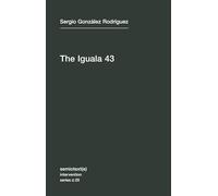 The Iguala 43 - The Truth and Challenge of Mexico`s Disappeared Students: 20 (Semiotext(e) / Intervention Series)