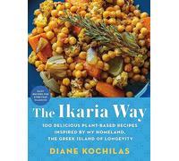 The Ikaria Way: 100 Delicious Plant-Based Recipes Inspired by My Homeland, the Greek Island of Longevity