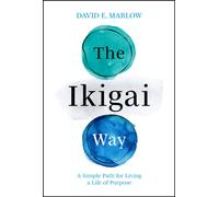 The Ikigai Way : A Simple Path for Living a Life of Purpose