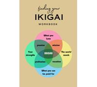 The Ikigai Workbook, A Road to a Happy Life: Find a career purpose, find the perfect professional life, and work that best suits you.