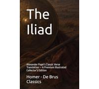 The Iliad: Alexander Pope’s Classic Verse Translation - A Premium Illustrated Collector’s Edition