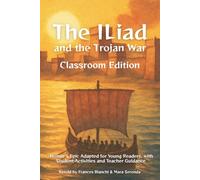 The Iliad and the Trojan War Classroom Edition: Homer’s Epic Adapted for Young Readers, with Student Activities and Teacher Guidance (Classical Epics for the Classroom)