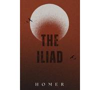 THE ILIAD: Classic Edition With Original Illustrations and Annotated