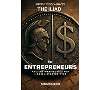 The Iliad for Entrepreneurs: Ancient War Tactics for Modern Startup Wins (The Iliad Series)