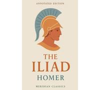 The Iliad (Meridian Classics Annotated Edition)