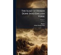 The Iliad of Homer Done Into English Verse