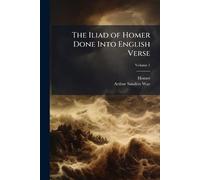 The Iliad of Homer Done Into English Verse