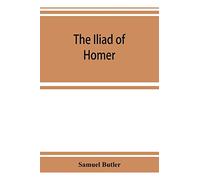 The Iliad of Homer: rendered into English prose for the use of those who cannot read the original