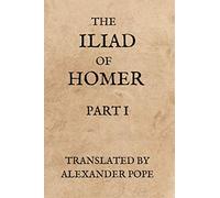 The Iliad of Homer translated by Alexander Pope: Part 1