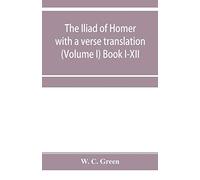 The Iliad of Homer with a verse translation (Volume I) Book I-XII