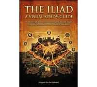 The Iliad : The Visual Study Guide: Homer’s Epic Demystified with Concept Maps, Chapter Summaries, Themes & Analysis (Text Not Included)