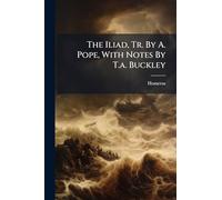 The Iliad, Tr. By A. Pope, With Notes By T.a. Buckley