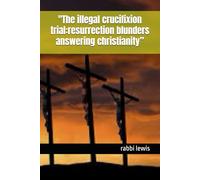 "The illegal crucifixion trial:resurrection blunders answering christianity”