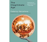 The Illegitimate Age: Aesthetics and Political Theology (Outspoken)