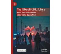 The Illiberal Public Sphere: Media in Polarized Societies